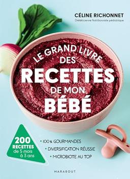 Le grand livre des recettes de mon bébé : 100 % gourmandes, diversification réussie, microbiote au top : 200 recettes de 5 mois à 3 ans