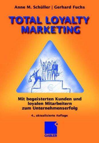 Total Loyalty Marketing: Mit begeisterten Kunden und loyalen Mitarbeitern zum Unternehmenserfolg