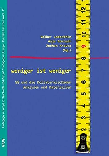 weniger ist weniger: G8 und die Kollateralschäden - Analysen und Materialien (Pädagogik in Europa in Geschichte und Gegenwart / Pedagogics in Europe: The Past and The Future)