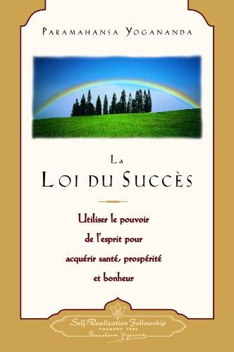 La loi du succès : utiliser le pouvoir de l'esprit pour acquérir santé, prospérité et bonheur