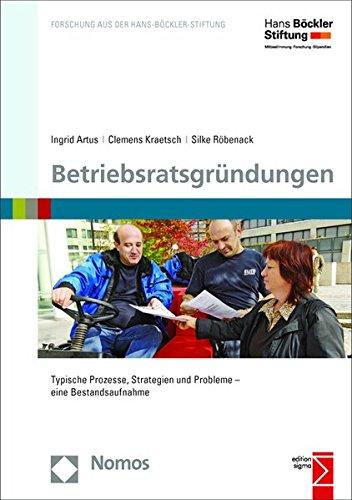 Betriebsratsgründungen: Typische Prozesse, Strategien und Probleme - eine Bestandsaufnahme (Forschung Aus Der Hans-Bockler-Stiftung)