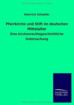 Pfarrkirche und Stift im deutschen Mittelalter: Eine kirchenrechtsgeschichtliche Untersuchung