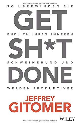 Get Sh*t done: So überwinden Sie Ihren inneren Schweinehund und werden endlich produktiver