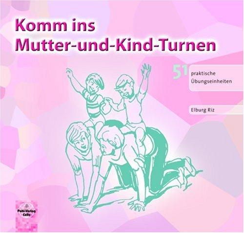 Komm ins Mutter-und-Kind - Turnen: 51 praktische Übungseinheiten