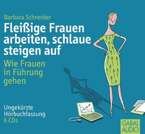 Fleißige Frauen arbeiten, schlaue steigen auf: Wie Frauen in Führung gehen