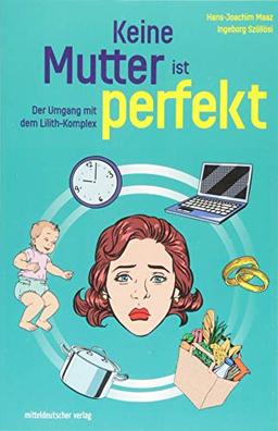 Keine Mutter ist perfekt: Der Umgang mit dem Lilith-Komplex