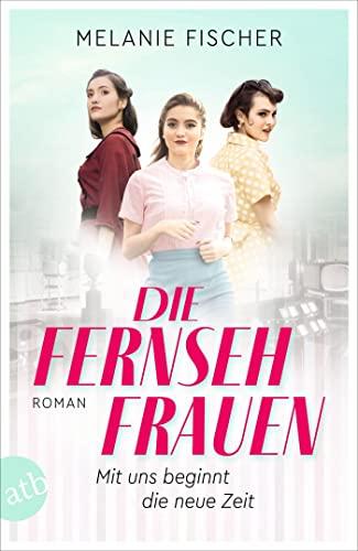 Die Fernsehfrauen: Mit uns beginnt die neue Zeit