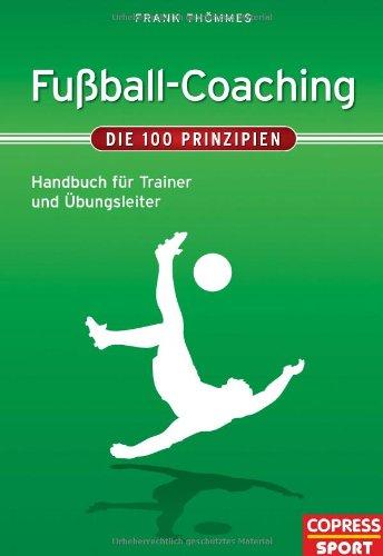 Fußball-Coaching - Die 100 Prinzipien: Handbuch für Trainer und Übungsleiter