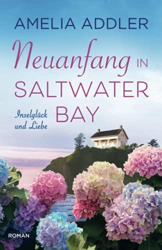 Neuanfang in Saltwater Bay: Ein Wohlfühlroman (Inselglück und Liebe, Band 2)