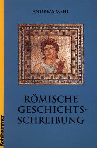 Römische Geschichtsschreibung: Grundlagen und Entwicklungen. Eine Einführung