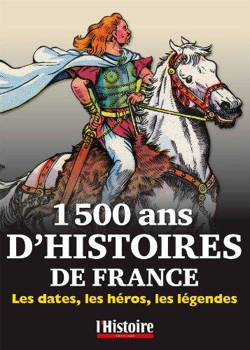 1500 ans d'Histoire de France : Les dates, les héros, les légendes