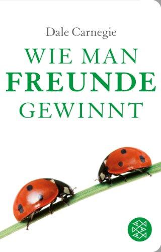 Wie man Freunde gewinnt: Die Kunst, beliebt und einflussreich zu werden (Fischer TaschenBibliothek)