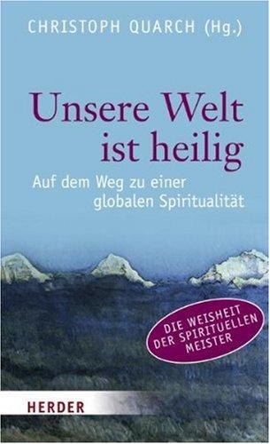 Unsere Welt ist heilig: Auf dem Weg zu einer globalen Spiritualität