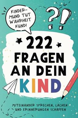 222 Fragen an dein Kind: Das fantasievolle Mitmach-Buch für Eltern und Kinder bis 8 Jahre - Miteinander sprechen, lachen und Erinnerungen schaffen