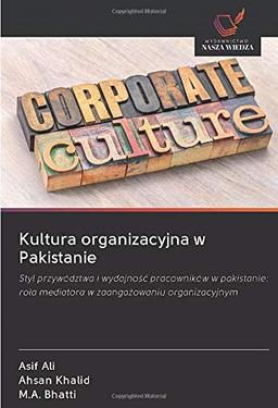 Kultura organizacyjna w Pakistanie: Styl przywództwa i wydajność pracowników w pakistanie: rola mediatora w zaangażowaniu organizacyjnym: Styl ... rola mediatora w zaanga¿owaniu organizacyjnym