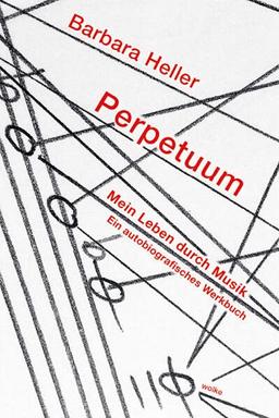 Perpetuum. Mein Leben durch Musik: Ein autobiografisches Werkbuch