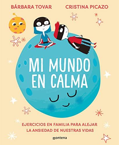 Mi mundo en calma: Ejercicios en familia para alejar la ansiedad de nuestras vidas (Montena)