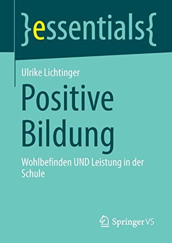 Positive Bildung: Wohlbefinden UND Leistung in der Schule (essentials)