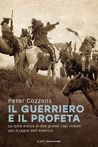 Il guerriero e il profeta. La lotta eroica di due grandi capi indiani per il cuore dell'America (Le scie. Nuova serie stranieri)