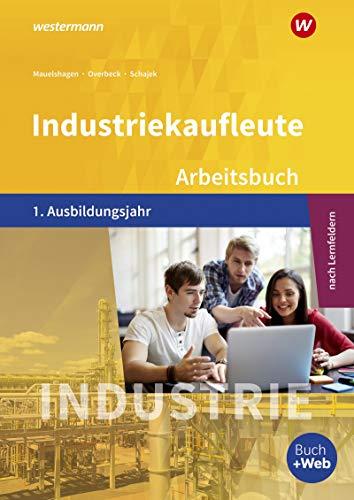 Industriekaufleute - Ausgabe nach Ausbildungsjahren und Lernfeldern: 1. Ausbildungsjahr: Arbeitsbuch