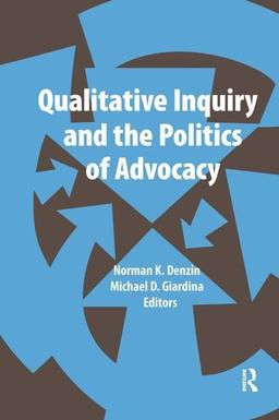 Qualitative Inquiry and the Politics of Advocacy (International Congress of Qualitative Inquiry, 7, Band 7)