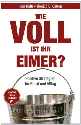 Wie voll ist Ihr Eimer?: Positive Strategien für Beruf und Alltag