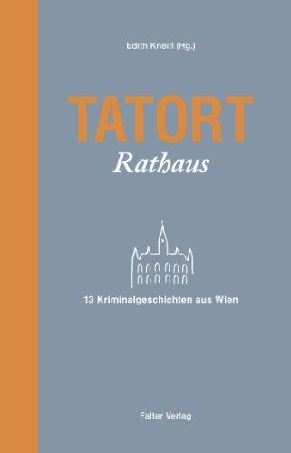 Tatort Rathaus: 13 Kriminalgeschichten aus Wien