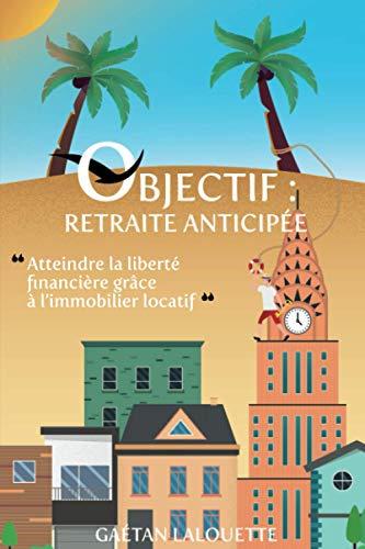 Objectif Retraite Anticipée: Atteindre la liberté financière grâce à l’immobilier locatif