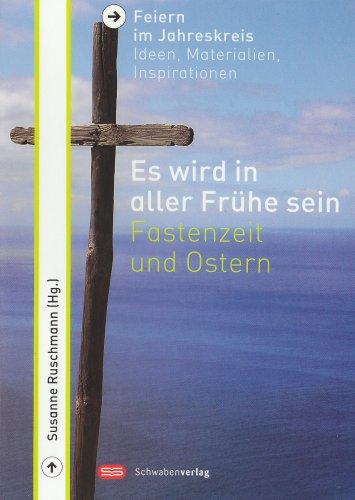 Es wird in aller Frühe sein: Fastenzeit und Ostern