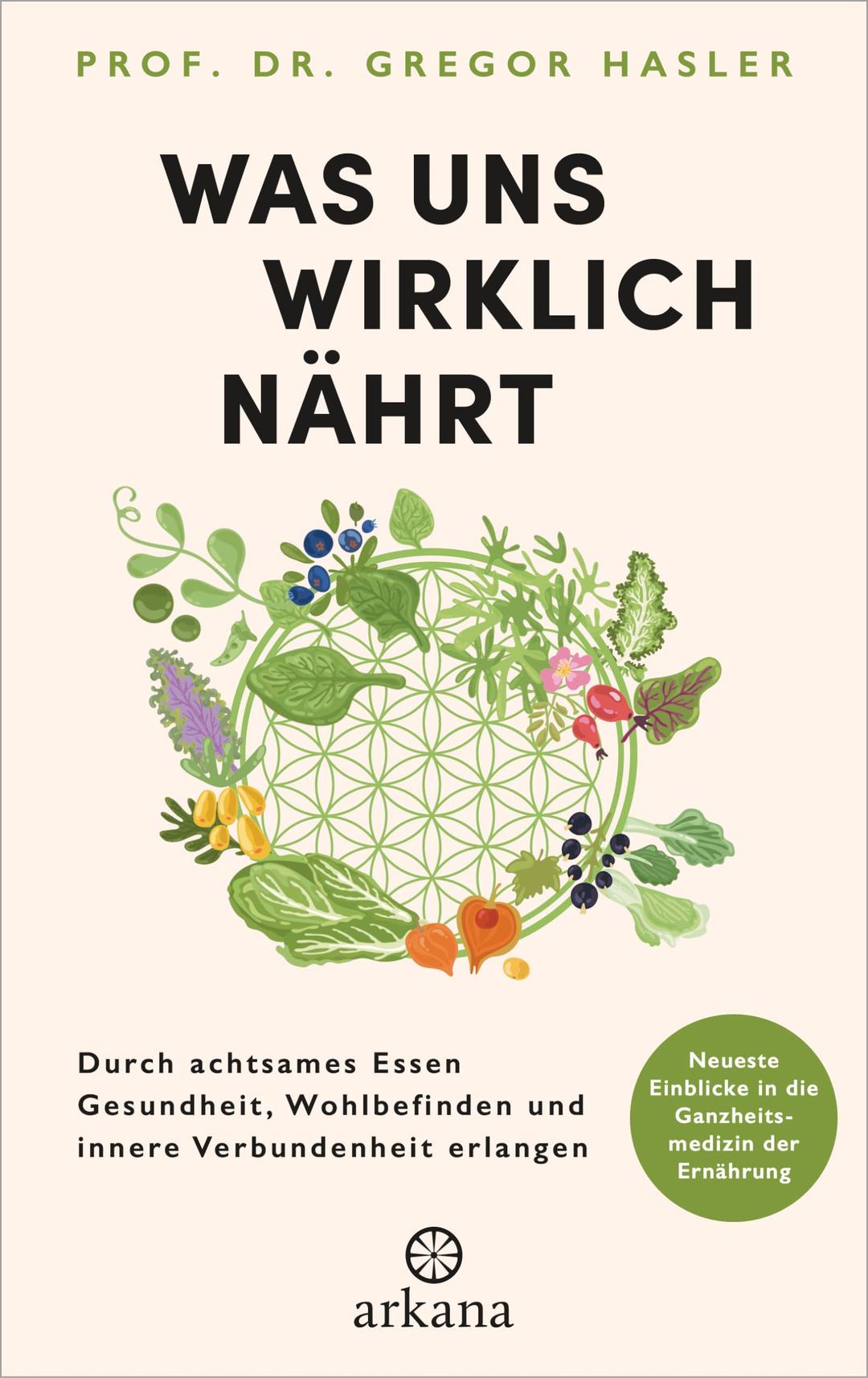 Was uns wirklich nährt: Durch achtsames Essen Gesundheit, Wohlbefinden und innere Verbundenheit erlangen - Neueste Einblicke in die Ganzheitsmedizin der Ernährung