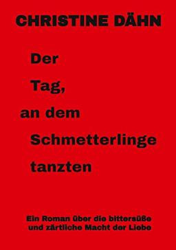 Der Tag, an dem Schmetterlinge tanzten: Ein Roman über die bittersüße und zärtliche Macht der Liebe