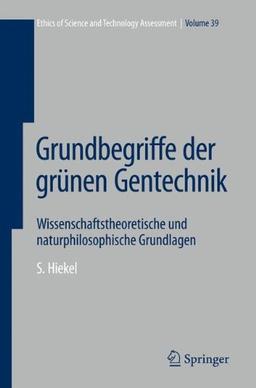 Grundbegriffe der grünen Gentechnik: Wissenschaftstheoretische und naturphilosophische Grundlagen (Ethics of Science and Technology Assessment)