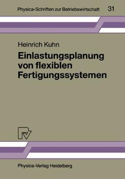 Einlastungsplanung von flexiblen Fertigungssystemen (Physica-Schriften zur Betriebswirtschaft)