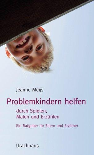 Problemkindern helfen: Durch Spielen, Malen und Erzählen. Ein Ratgeber für Eltern und Erzieher