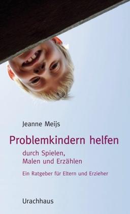 Problemkindern helfen: Durch Spielen, Malen und Erzählen. Ein Ratgeber für Eltern und Erzieher