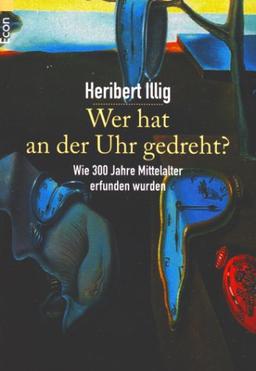 Wer hat an der Uhr gedreht - Wie 300 Jahre Mittelalter erfunden wurden