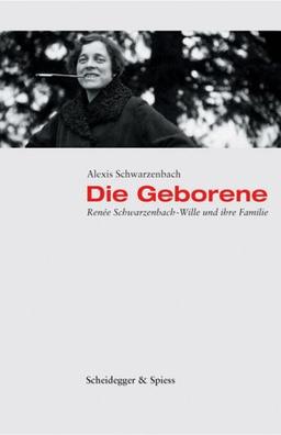 Die Geborene: Renée Schwarzenbach - Wille und ihre Familie