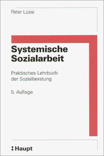 Systemische Sozialarbeit. Praktisches Lehrbuch der Sozialberatung