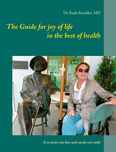 The Guide for joy of life in the best of health: It is never too late and rarely too early