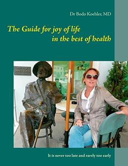 The Guide for joy of life in the best of health: It is never too late and rarely too early