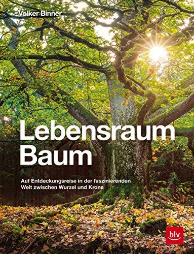 Lebensraum Baum: Auf Entdeckungsreise in der faszinierenden Welt zwischen Wurzel und Krone (Natur)