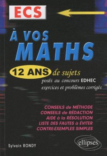 A vos maths, ECS : 12 ans de sujets posés aux concours EDHEC de 1998 à 2009 : exercices et problèmes corrigés