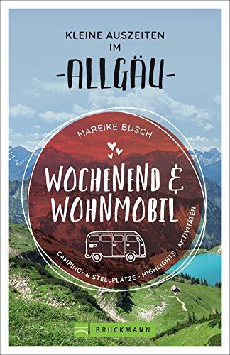 Wochenend und Wohnmobil. Kleine Auszeiten im Allgäu. Die besten Camping- und Stellplätze, alle Highlights und Aktivitäten. NEU 2020. (Wochenend & Wohnmobil)