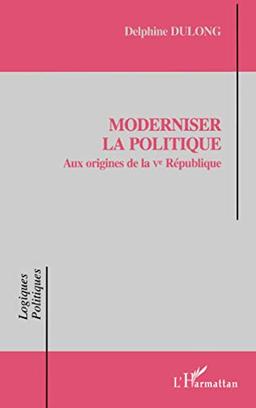 Moderniser la politique : aux origines de la Ve République