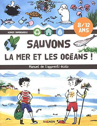 Sauvons la mer et nos océans ! - Manuel de l'apprenti écolo