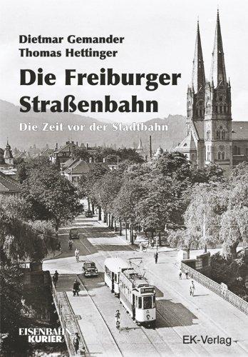 Die Freiburger Strassenbahn: Die Zeit vor der Stadtbahn