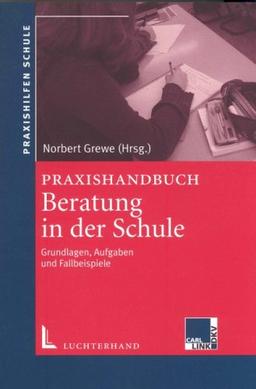 Praxishandbuch Beratung in der Schule. Grundlagen, Aufgaben und Fallbeispiele