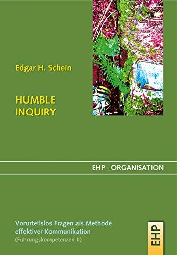 HUMBLE INQUIRY: Vorurteilsloses Fragen als Methode effektiver Kommunikation (EHP-Organisation)