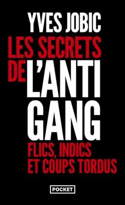 Les secrets de l'antigang : flics, indics et coups tordus