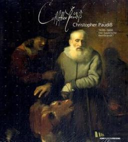 Christopher Paudiß: 1630-1666. Der bayerische Rembrandt?